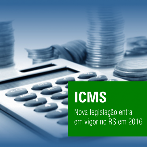 NOVA LEGISLAÇÃO DE ICMS ENTRA EM VIGOR EM 1° DE JANEIRO DE 2016
